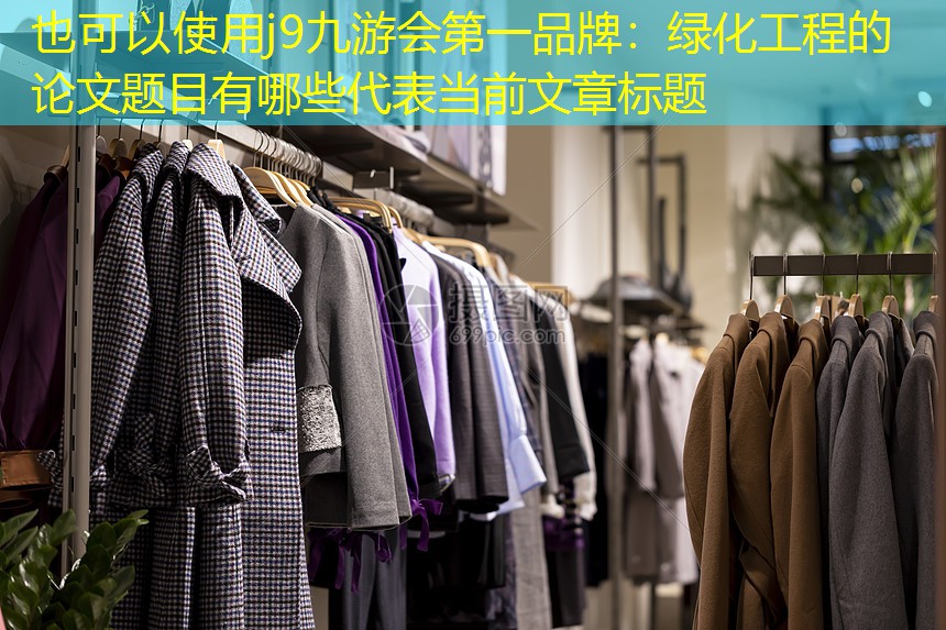 j9九游会第一品牌：绿化工程的论文题目有哪些