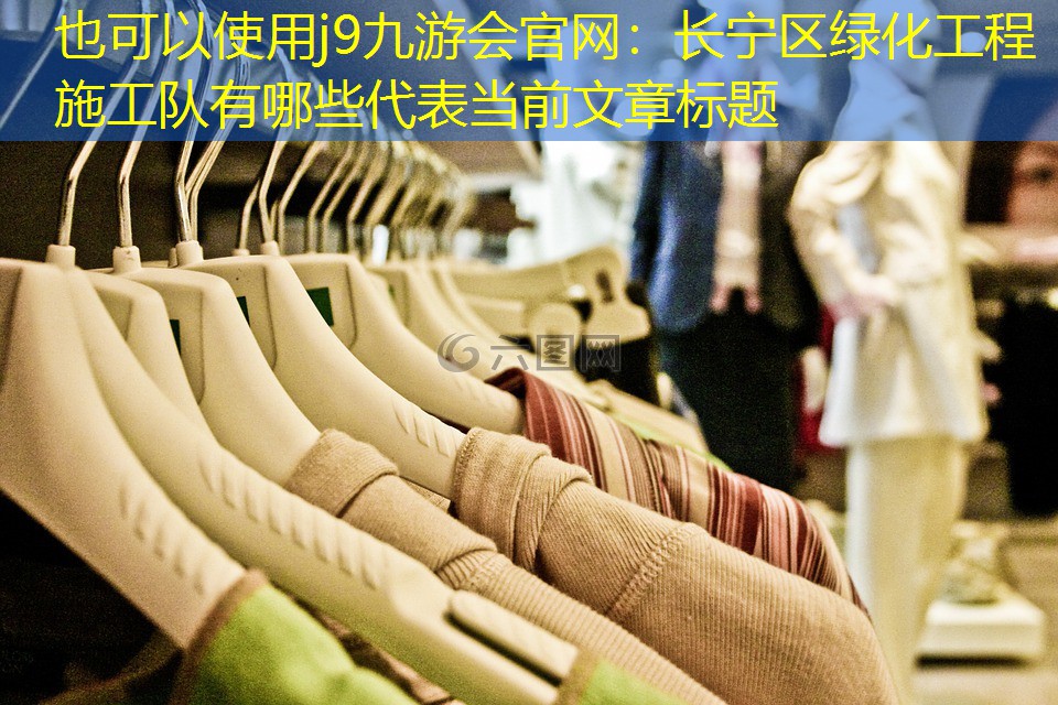 j9九游会官网：长宁区绿化工程施工队有哪些