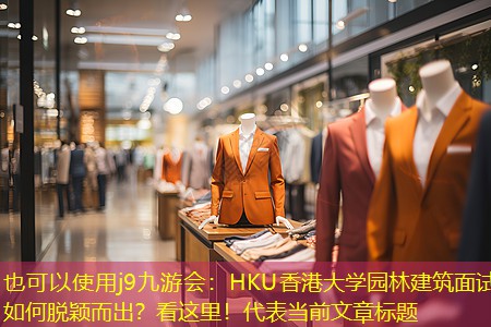 j9九游会：HKU香港大学园林建筑面试如何脱颖而出？看这里！