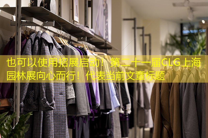 招展启动！第二十一届CLG上海园林展向心而行！