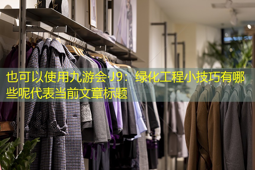 九游会·J9：绿化工程小技巧有哪些呢