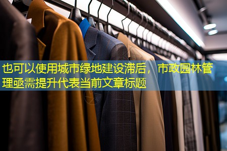 城市绿地建设滞后，市政园林管理亟需提升